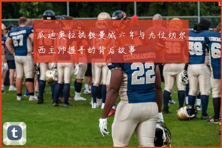 瓜迪奥拉执教曼城六年与九位切尔西主帅握手的背后故事
