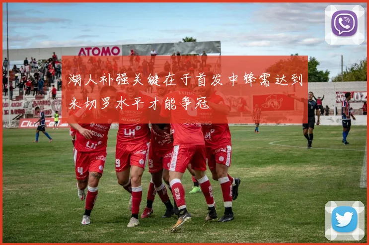湖人补强关键在于首发中锋需达到米切罗水平才能争冠